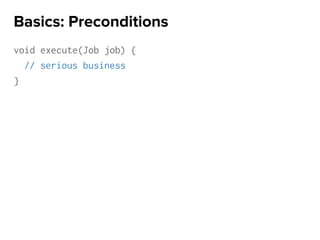 void execute(Job job) {
// serious business
}
Basics: Preconditions
 