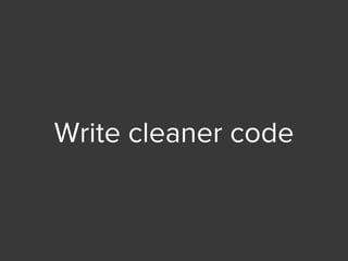 Write cleaner code
 