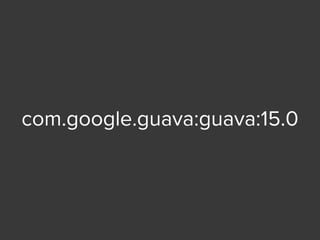 com.google.guava:guava:15.0
 