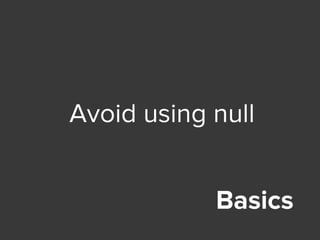 Basics
Avoid using null
 