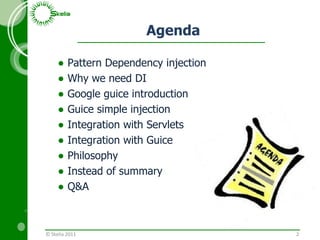 Agenda <ul><li>Pattern Dependency injection </li></ul><ul><li>Why we need DI </li></ul><ul><li>Google guice introduction <...