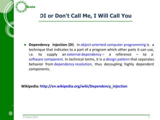 DI or Don't Call Me, I Will Call You   <ul><li>Dependency injection  ( DI ) in  object-oriented   computer programming  is...