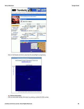 Click on the fboweb.com link to view how the actual flight is progressing.
Vehicle Information
Look up automobile vehicle information by entering a vehicle ID (VIN) number.
Nancy Blachman Google Guide
Creative Commons License: Some Rights Reserved 96
 