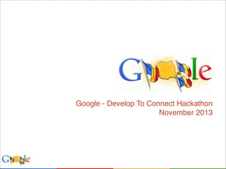 Google - Develop To Connect Hackathon
November 2013

 
