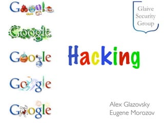 Hacking
    Alex Glazovsky
    Eugene Morozov
 