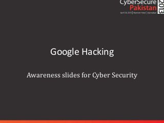 Google Hacking

Awareness slides for Cyber Security
 