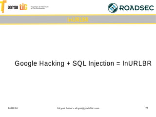 14/09/14 Alcyon Junior - alcyon@portaltic.com 23
Google Hacking + SQL Injection = InURLBR
InURLBR
 