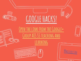 GOOGLEHACKS!
OpenthelinkfromtheGoogle+
GroupAISSSteachingand
learning
@missedutton
 
