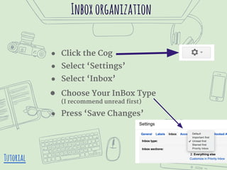 Inboxorganization
● Click the Cog
● Select ‘Settings’
● Select ‘Inbox’
● Choose Your InBox Type
(I recommend unread first)...