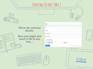 CreatingFilters.Part2
Tutorial
Fill in the relevant
details.
Here you might just
need to fill in one
box...
 