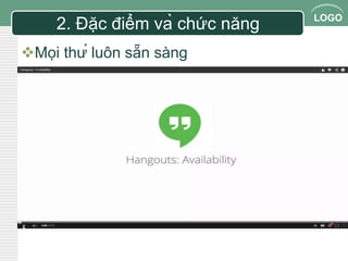 LOGO 
2. Đặc điểm và chức năng 
Mọi thứ luôn sẵn sàng 
 