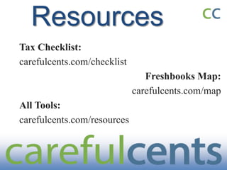 Resources
Tax Checklist:
carefulcents.com/checklist
                                Freshbooks Map:
                             carefulcents.com/map
All Tools:
carefulcents.com/resources
 