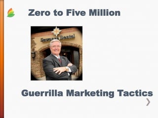 Zero to Five Million
Guerrilla Marketing Strategy
 