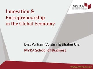http://www.myra.ac.in/www.myra.ac.in/
Innovation &
Entrepreneurship
in the Global Economy
Drs. William Verdini & Shalini Urs
MYRA School of Business
 