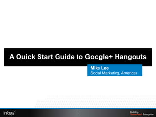 1
A Quick Start Guide to Google+ Hangouts
Mike Lee
Social Marketing, Americas
 