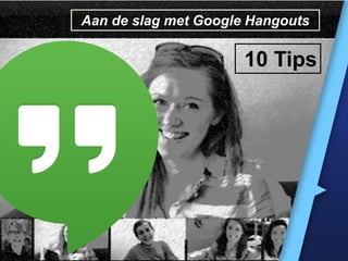 Aan de slag met Google Hangouts

10 Tips

 
