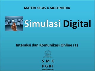 Digital
Interaksi dan Komunikasi Online (1)
S M K
P G R I
PANGKALPINANG
MATERI KELAS X MULTIMEDIA
 