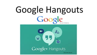 Google Hangouts
Photo credit: Enwikipedia.org
Photo credit: Flickr.com
 