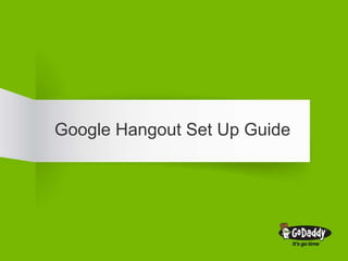 Google Hangout Set Up Guide 
 
