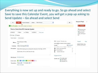 Everything is now set up and ready to go. So go ahead and select
Save to save this Calendar Event, you will get a pop up asking to
Send Update – Go ahead and select Send
 