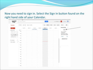 Now you need to sign in. Select the Sign In button found on the
right hand side of your Calendar.
 