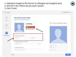1. Upload an image (so the learner or colleague can recognise you)
2. Only fill in the ‘Where do you work’ section
3. Click ‘Finish’
 