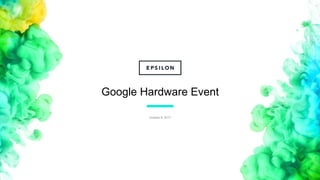 October 6, 2017
1
Google Hardware Event
 