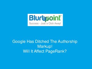 Google Has Ditched The Authorship 
Markup! 
Will It Affect PageRank? 
 