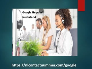https://nlcontactnummer.com/google
Google Helpdesk
Nederland
 