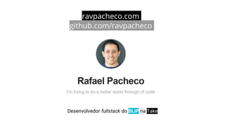 ravpacheco.com
github.com/ravpacheco
Desenvolvedor fullstack do BLiP na Take
 