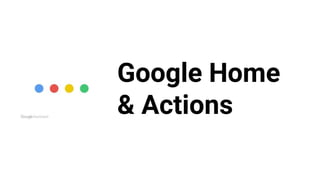 Google Home
& Actions
 