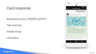 @bretmcg
Card response
Supported surface: SCREEN_OUTPUT
Title and body
Header image
Link button
 