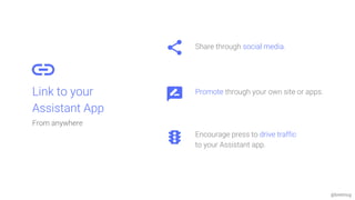 @bretmcg
Link to your
Assistant App
From anywhere
Share through social media.
Promote through your own site or apps.
Encourage press to drive traffic
to your Assistant app.
 