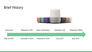 Brief History
December 8, 2016November 4, 2016May 18, 2016
Released in USA Open to Developers Released in INDIA
April, 2018
Announced
June, 2017
Released in UK
 