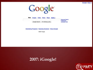 2007: iGoogle!
 