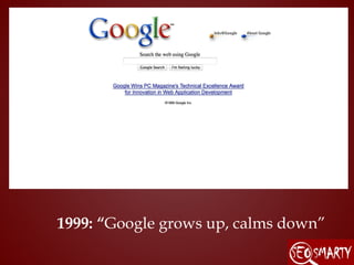 1999: “Google grows up, calms down”
 