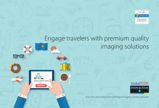 Asias first and India’s only full-fledged imaging solution provider
Interactive
Engage travelers with premium quality
imaging solutions
GOOGLE HOTEL FINDER
 