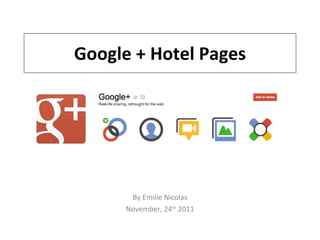 Google + Hotel Pages By Emilie Nicolas November, 24 th  2011 
