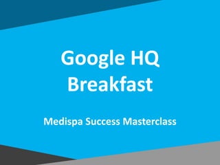 Google HQ
Breakfast
Medispa Success Masterclass
 