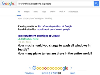 recruitment questions at google
Showing results for Recruitment questions at Google
Search instead for recruitment questions at google
Top recruitment questions at Google
L2, SIESCOMS, Nerul
Feb 29, 2016
How much should you charge to wash all windows in
Seattle?
How many piano tuners are there in the entire world?
Previous 1 2 3 4 5 6 7 8 9 10 Next
 