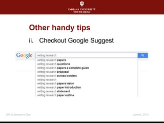 ii. Checkout Google Suggest
June 6, 20142014 Librarian's Day
Other handy tips
 