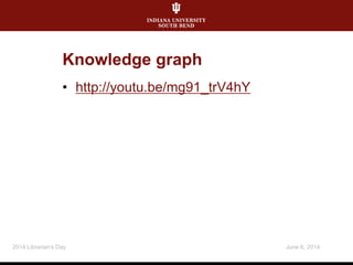 Knowledge graph
• http://youtu.be/mg91_trV4hY
June 6, 20142014 Librarian's Day
 