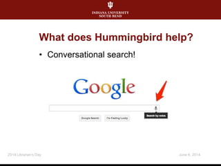 What does Hummingbird help?
June 6, 20142014 Librarian's Day
• Conversational search!
 