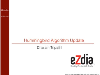 @ezdia
eZdia.com

Hummingbird Algorithm Update
Dharam Tripathi

@eZdia

 