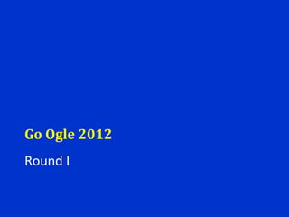 Go Ogle 2012 Round I 