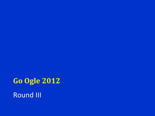 Go Ogle 2012 Round III 