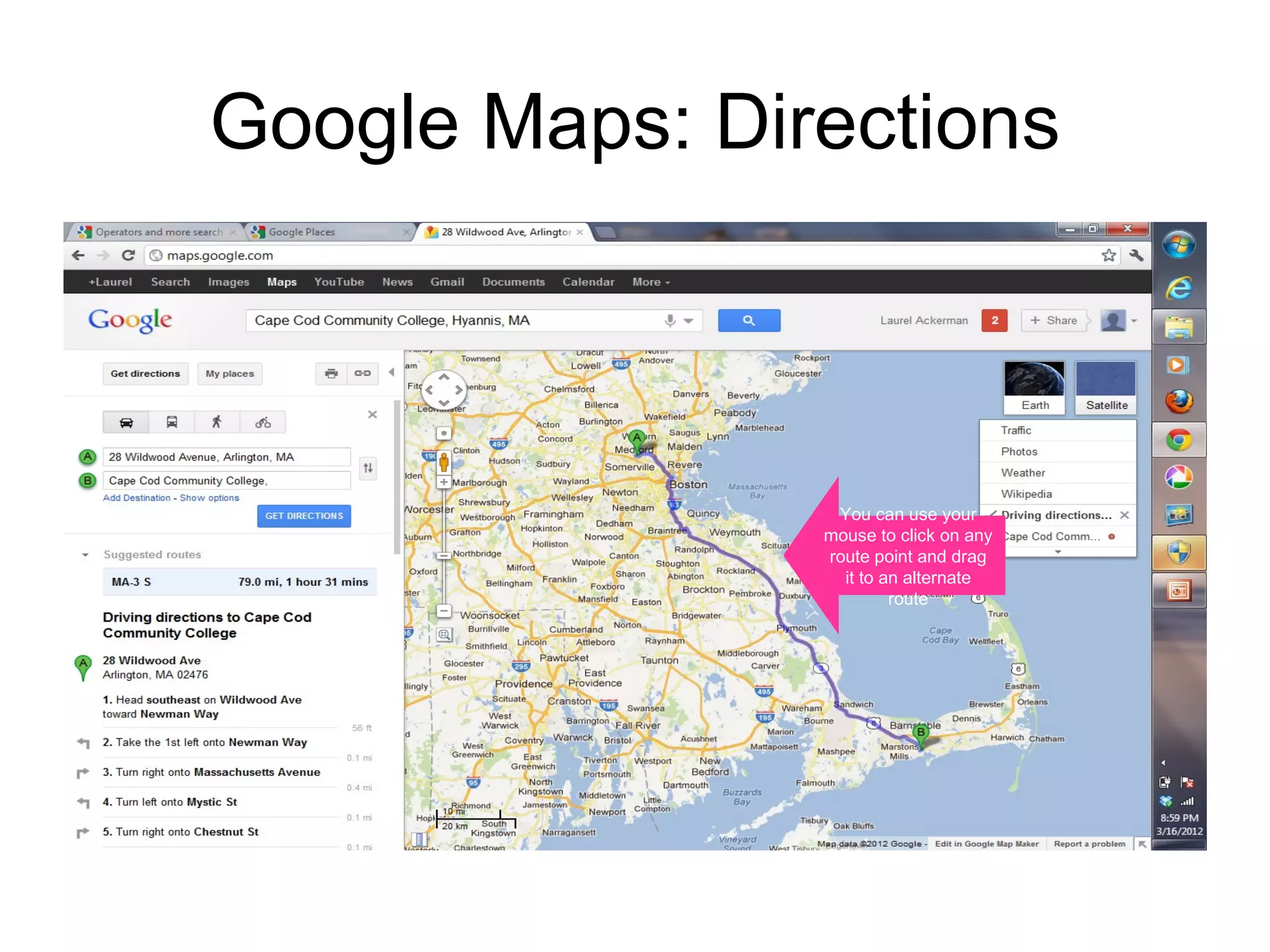 Google Maps: Directions



                 You can use your
                mouse to click on any
                route point and drag
                  it to an alternate
                         route
 