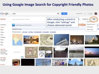Using Google Image Search for Copyright Friendly Photos


                          After conducting a search in
                          Google, click “settings” and
                          choose advanced search.
 