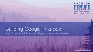 Building Google-in-a-box:!
using Apache SolrCloud and Bigtop to index your bigdata
 