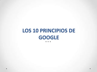 LOS 10 PRINCIPIOS DE
      GOOGLE
 